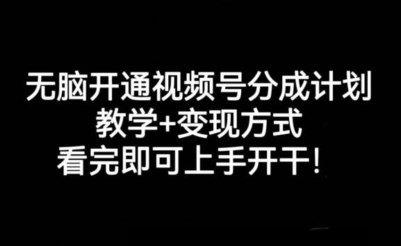 无脑开通视频号分成计划，教学+变现方式，看完即可上手开干!-秋鱼网创