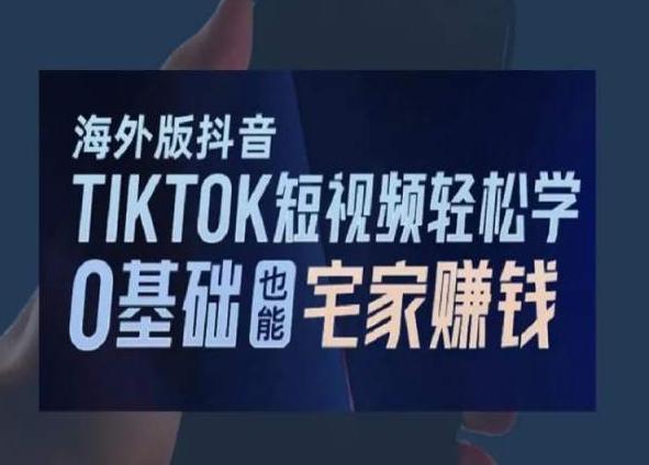 海外版抖音TikTok短视频轻松学，0基础宅家也能赚钱-秋鱼网创