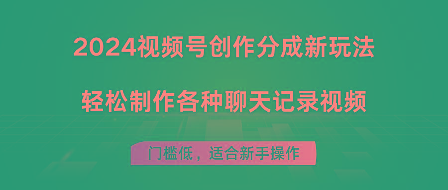2024视频号创作分成新玩法，轻松制作各种聊天记录视频，门槛低，适合新手操作-秋鱼网创