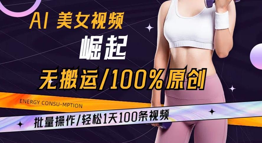 AI美女视频崛起玩法无搬运100%原创批量操作轻松1天100条【揭秘】-秋鱼网创