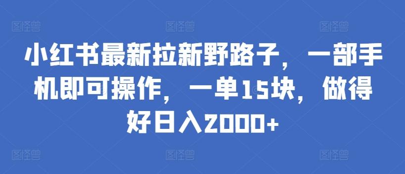 小红书最新拉新野路子，一部手机即可操作，一单15块，做得好日入2000+【揭秘】-秋鱼网创