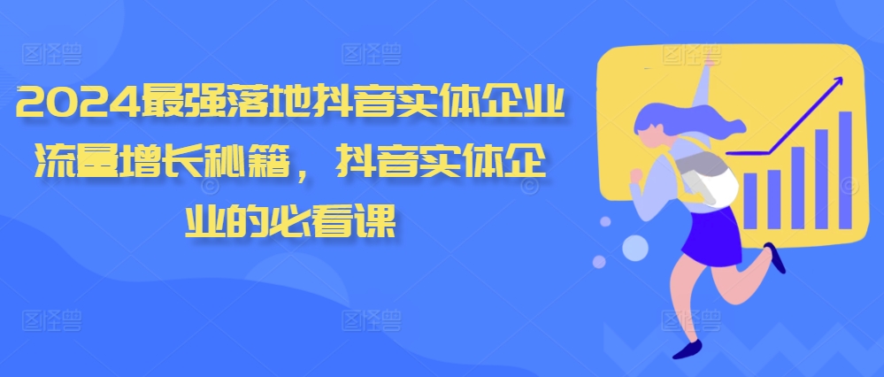 2024最强落地抖音实体企业流量增长秘籍，抖音实体企业的必看课-秋鱼网创