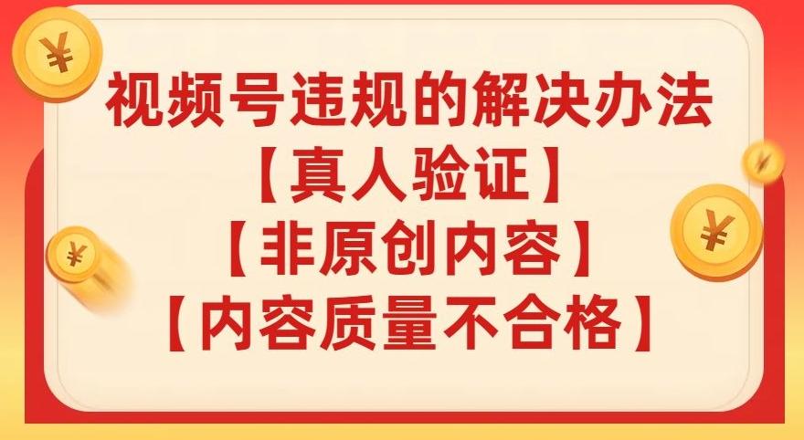 视频号【真人验证】【内容质量不合格】【非原创内容】的违规解决办法【揭秘】-秋鱼网创