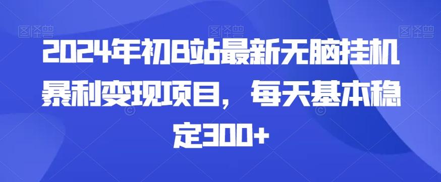 2024年初B站最新无脑挂机暴利变现项目，每天基本稳定300+-秋鱼网创