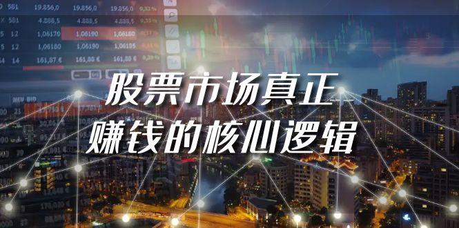 (9270期)某公众号付费文章《股票市场真正赚钱的核心逻辑》-秋鱼网创