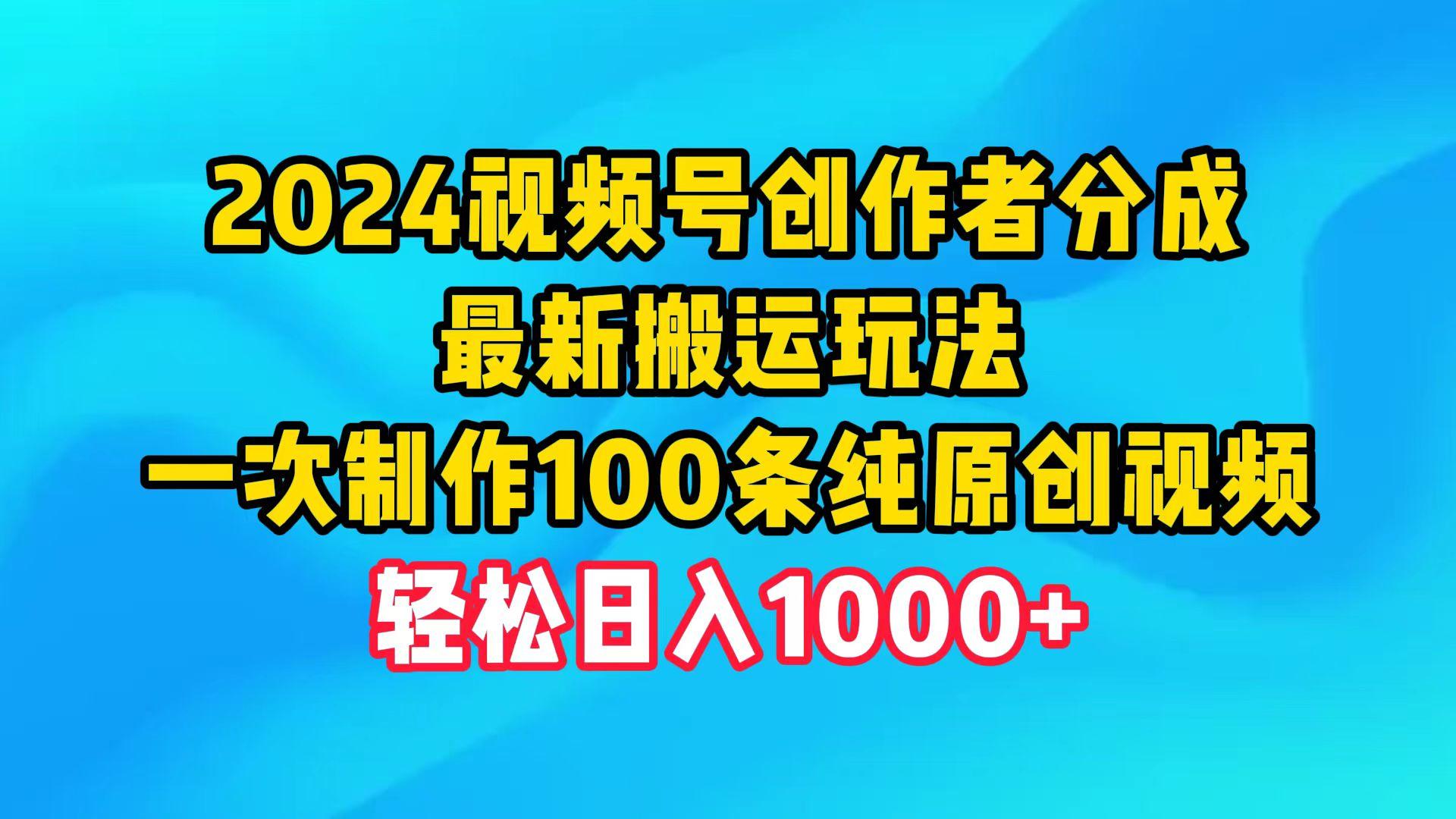 (9989期)2024视频号创作者分成，最新搬运玩法，一次制作100条纯原创视频，日入1000+-秋鱼网创