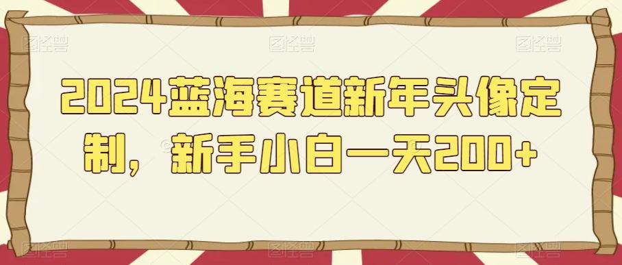 2024蓝海赛道新年头像定制，新手小白一天200+-秋鱼网创