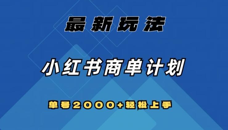 全网首发，小红书商单计划最新玩法，单号2000+可扩大可复制【揭秘】-秋鱼网创
