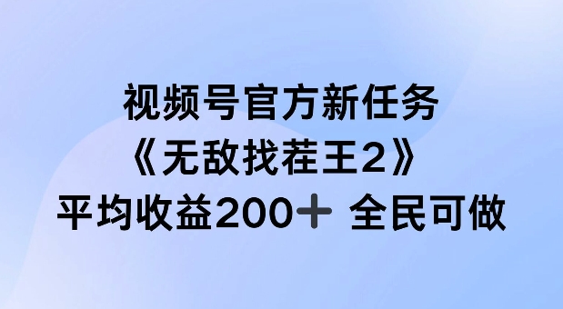 视频号官方新任务 ，无敌找茬王2， 单场收益200+全民可参与【揭秘】-秋鱼网创