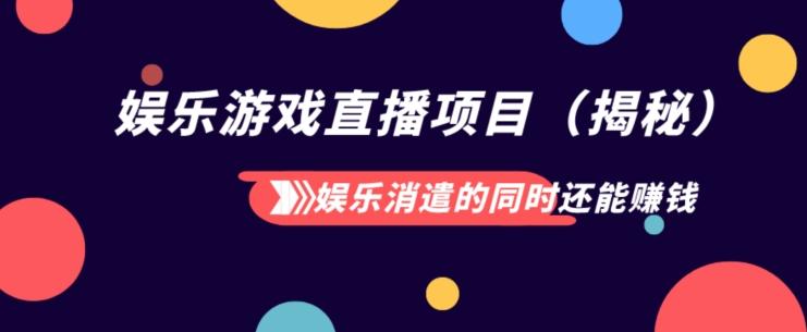 娱乐消遣的同时还能赚钱娱乐游戏直播项目（揭秘）-秋鱼网创