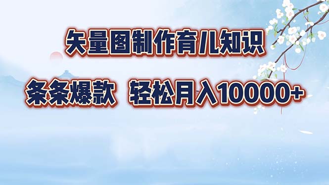 矢量图制作育儿知识，条条爆款，月入10000+-秋鱼网创