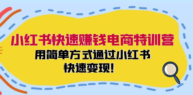 小红书快速赚钱电商特训营：用简单方式通过小红书快速变现！-秋鱼网创