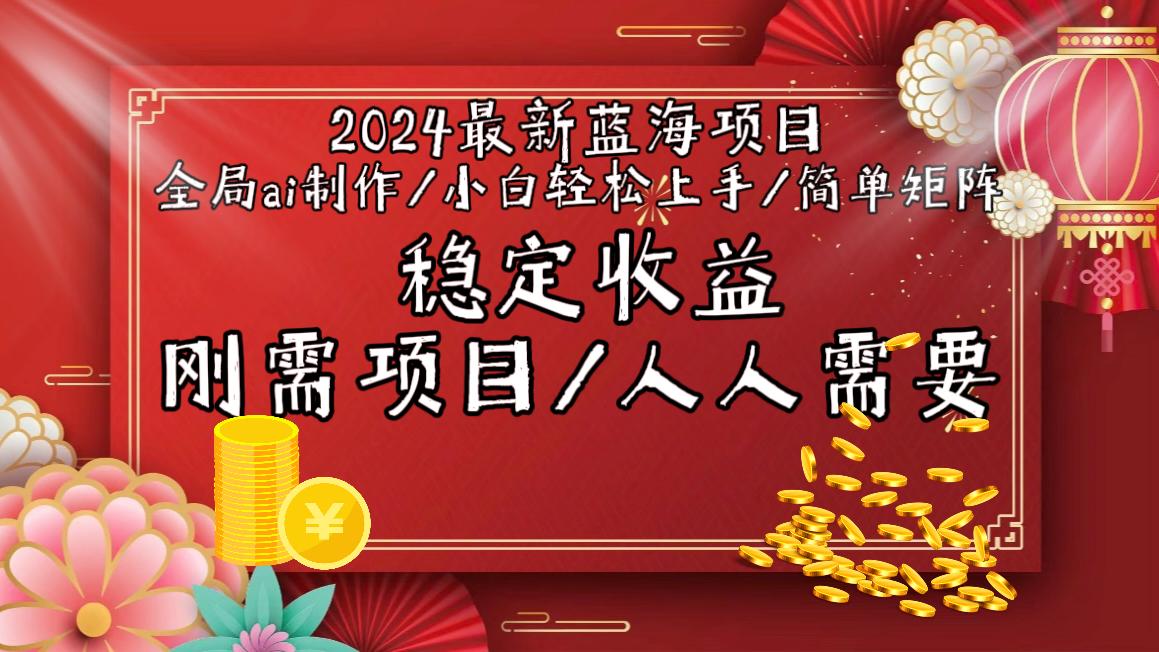 2024最新蓝海项目全局ai制作视频，小白轻松上手，简单矩阵，收入稳定-秋鱼网创