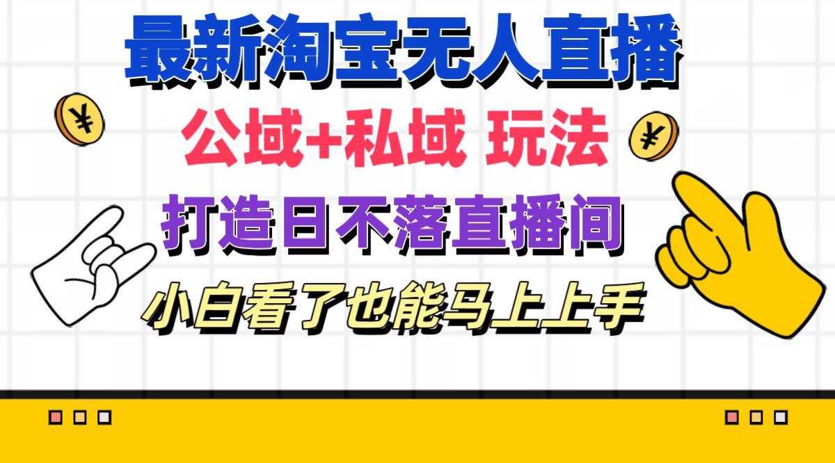 最新淘宝无人直播 公域+私域玩法打造真正的日不落直播间 小白看了也能…-秋鱼网创