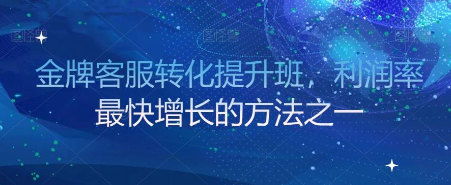 金牌客服转化提升班，利润率最快增长的方法之一-秋鱼网创
