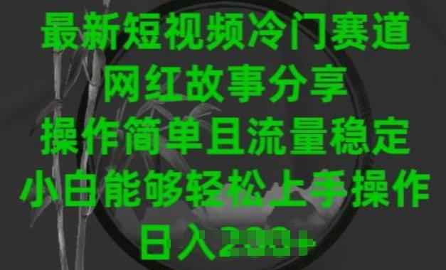最新短视频冷门赛道，网红故事分享，操作简单且流量稳定，小白能够轻松上手操作【揭秘】-秋鱼网创