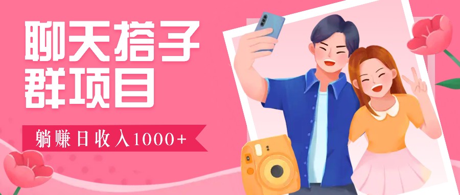 聊天搭子群项目：9.9元一单，全自动日入1000+，免费对接后台！-秋鱼网创