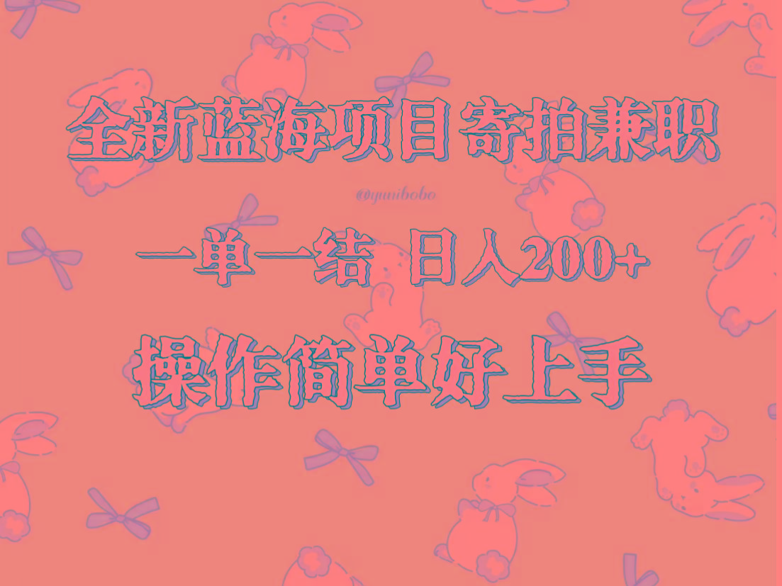 全新蓝海项目寄拍兼职，日入200+，操作简单好上手。-秋鱼网创