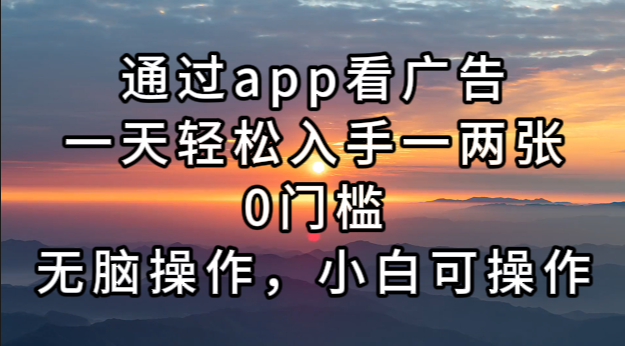通过app看广告，一天轻松入手一两张0门槛，无脑操作，小白可操作-秋鱼网创