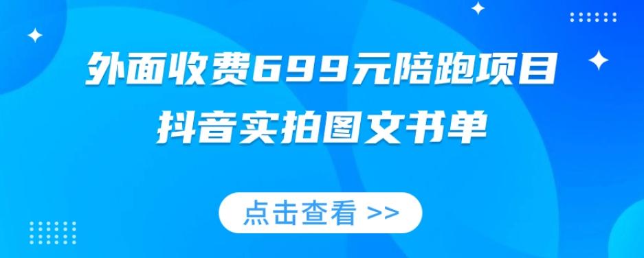 外面收费699元陪跑项目，抖音实拍图文书单，图文带货全攻略-秋鱼网创
