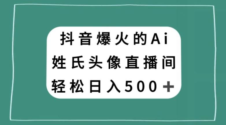 抖音爆火的AI姓氏头像直播，轻松日入500＋-秋鱼网创
