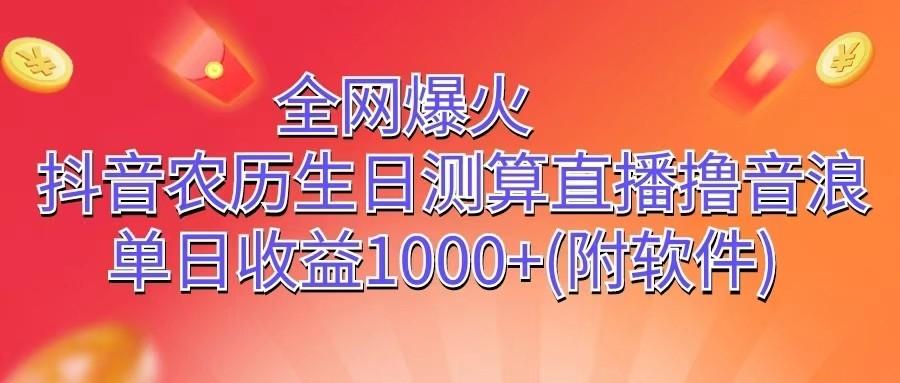 全网爆火，抖音农历生日测算直播撸音浪，单日收益1000+-秋鱼网创