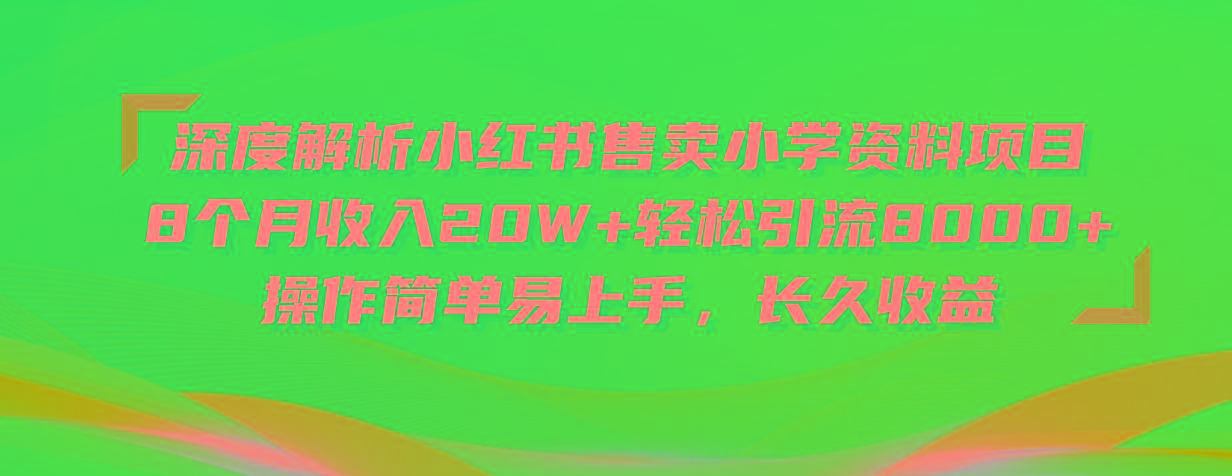 深度解析小红书售卖小学资料项目 8个月收入20W+轻松引流8000+操作简单…-秋鱼网创