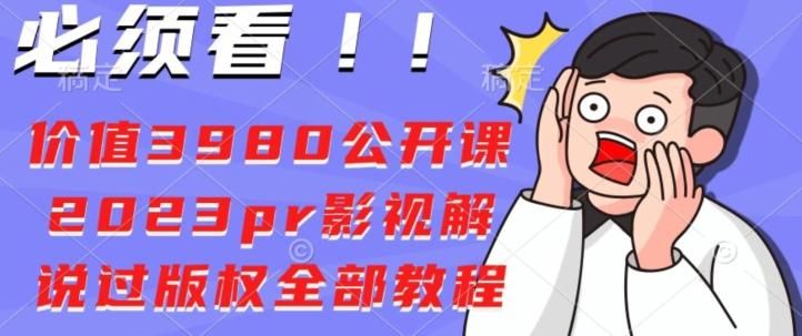 价值3980公开课2023pr影视解说过版权全部教程-秋鱼网创