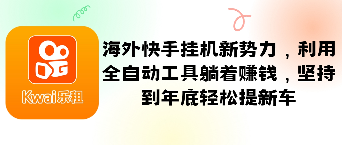 海外快手挂机新势力，利用全自动工具躺着赚钱，坚持到年底轻松提新车-秋鱼网创