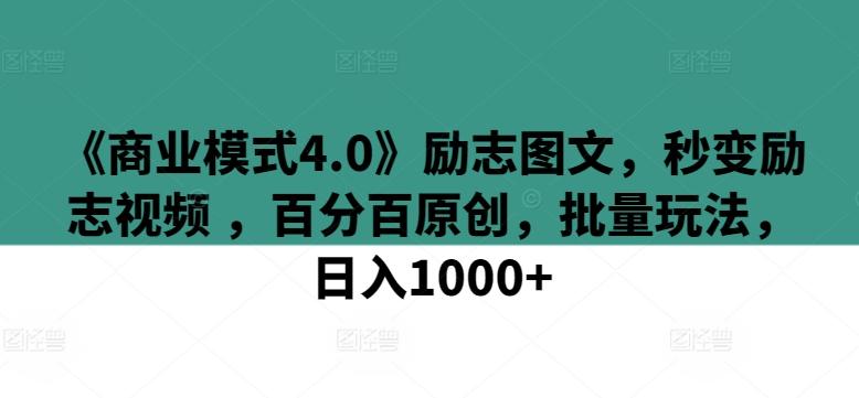 《商业模式4.0》励志图文，秒变励志视频 ，百分百原创，批量玩法，日入1000+【揭秘】-秋鱼网创