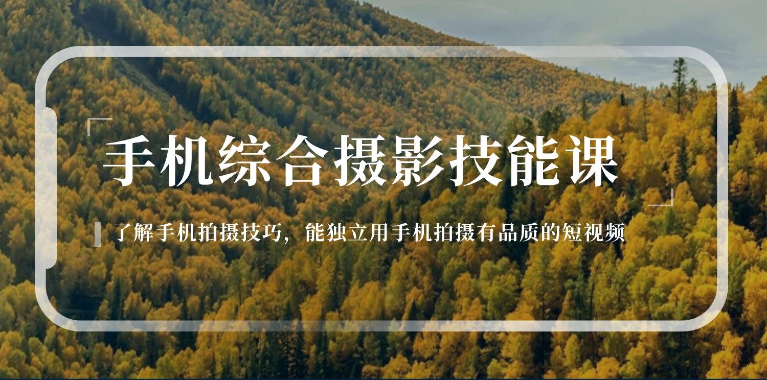 手机综合摄影技能课：学习手机拍摄技巧，用手机拍摄有品质短视频-126节-秋鱼网创