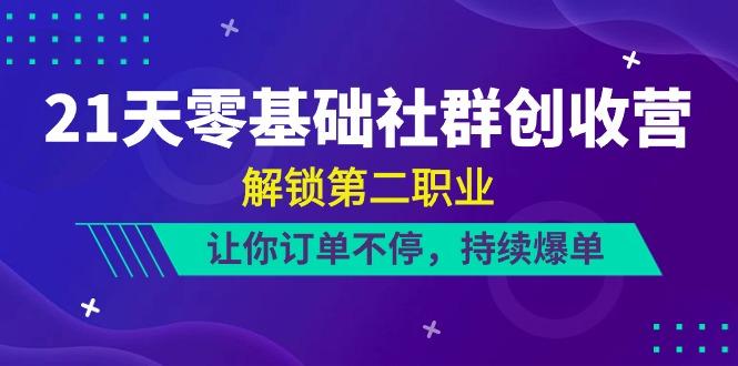 21天零基础社群创收营，解锁第二职业，让你订单不停，持续爆单(22节)-秋鱼网创