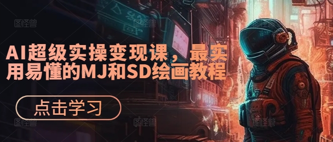 AI超级实操变现课，最实用易懂的MJ和SD绘画教程-秋鱼网创