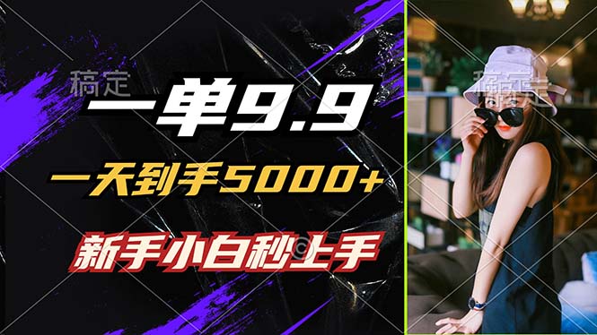 一单9.9，一天到手5000+，不挑人，小白当天上手，制作作品只需1分钟-秋鱼网创