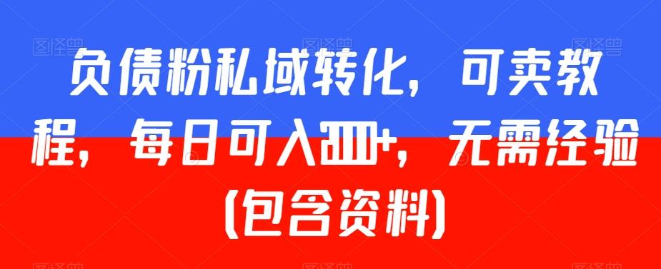 负债粉私域转化，可卖教程，每日可入2000+，无需经验（包含资料）【揭秘】-秋鱼网创