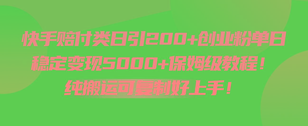 快手赔付类日引200+创业粉，单日稳定变现5000+保姆级教程！纯搬运可复制好上手！-秋鱼网创
