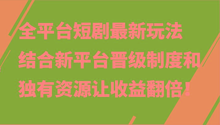 全平台短剧最新玩法,结合新平台晋级制度和独有资源让收益翻倍!-秋鱼网创