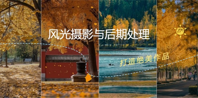 风光摄影与后期处理全课程：掌握光影、色彩、构图，打造绝美作品-秋鱼网创