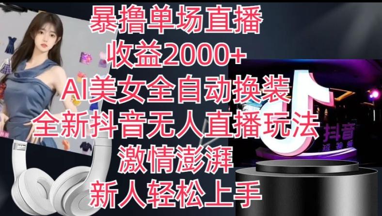 全新抖音无人直播玩法，AI美女全自动换装，激情澎湃，新人轻松上手，暴撸单场直播2k+【揭秘】-秋鱼网创