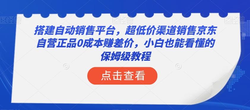 搭建自动销售平台，超低价渠道销售京东自营正品0成本赚差价，小白也能看懂的保姆级教程【揭秘】-秋鱼网创