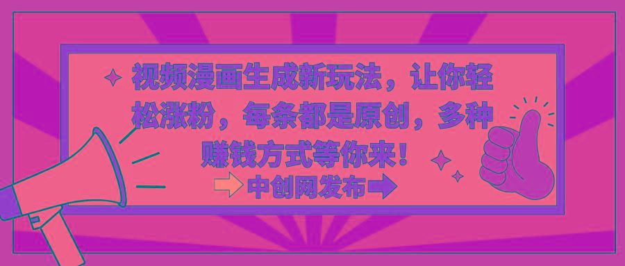 视频漫画生成新玩法，让你轻松涨粉，每条都是原创，多种赚钱方式等你来！-秋鱼网创