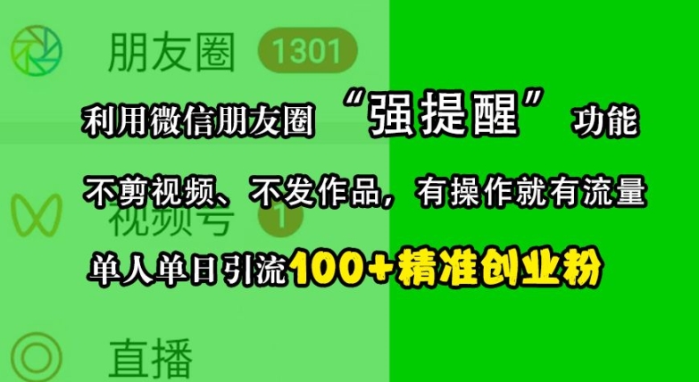 利用微信朋友圈“强提醒”功能，引流精准创业粉，不剪视频、不发作品，单人单日引流100+创业粉-秋鱼网创