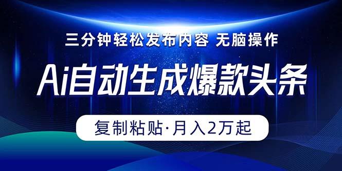 Ai一键自动生成爆款头条，三分钟快速生成，复制粘贴即可完成， 月入2万+-秋鱼网创