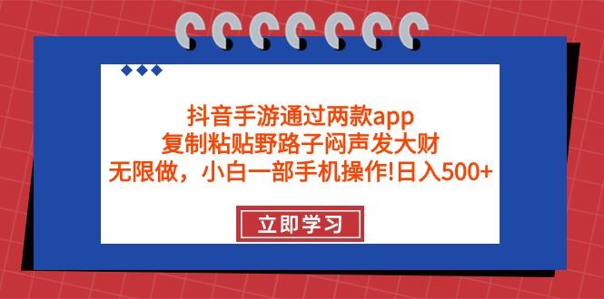 (9912期)抖音手游通过两款app，复制粘贴野路子闷声发大财，无限做 一部手机日入500+-秋鱼网创