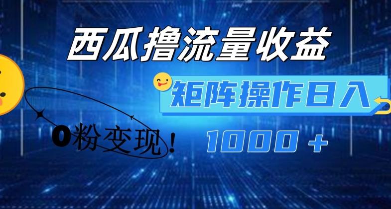 西瓜视频撸流量，简单上手，0粉变现矩阵操作，日入1000+【揭秘】-秋鱼网创