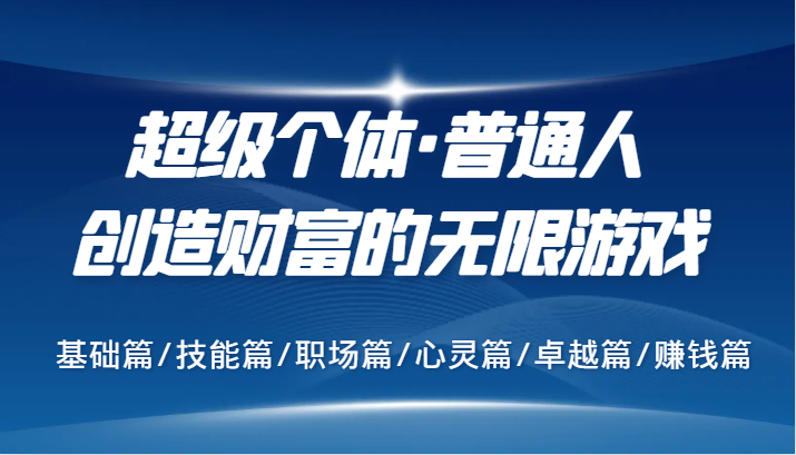 超级个体·普通人创造财富的无限游戏，基础篇/技能篇/职场篇/心灵篇/卓越篇/赚钱篇-秋鱼网创