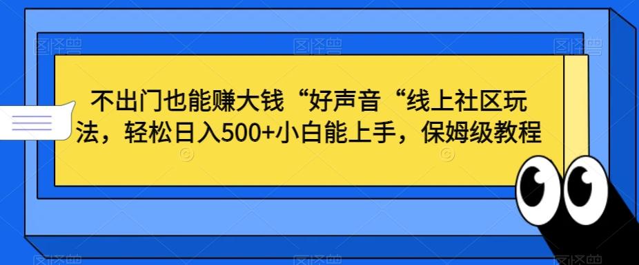 不出门也能赚大钱“好声音“线上社区玩法，轻松日入500+小白能上手，保姆级教程【揭秘】-秋鱼网创