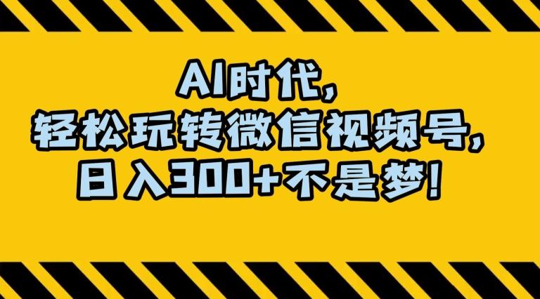 最新AI蓝海赛道，狂撸视频号创作分成，月入1万+，小白专属项目！【揭秘】-秋鱼网创