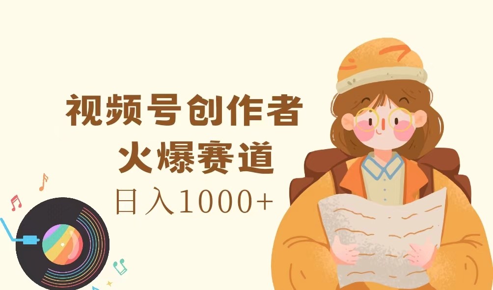 视频号创作者，火爆赛道，日入1000+-秋鱼网创