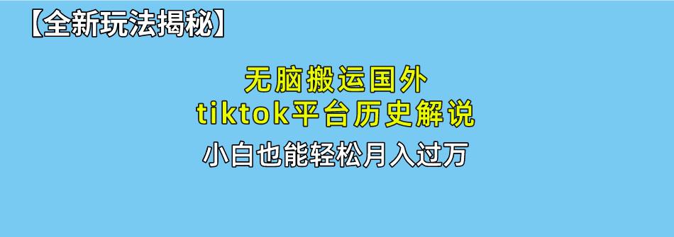 无脑搬运国外tiktok历史解说 无需剪辑，简单操作，轻松实现月入过万-秋鱼网创